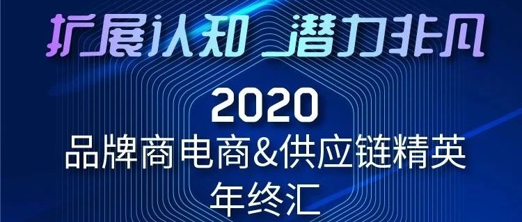 深度复盘2020，启迪展望2021！品牌商电商&供应链精英年终盛会，诚邀参加！