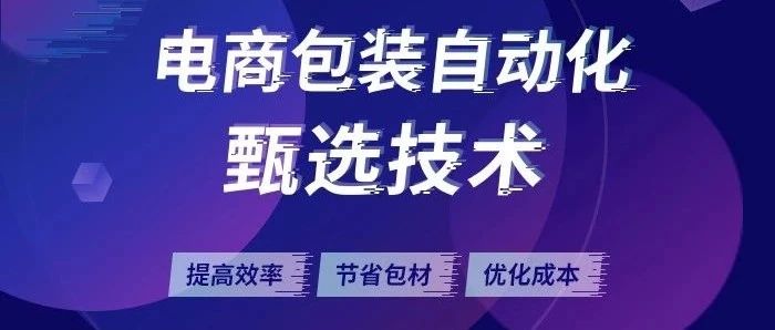 甄选技术① | ECPAKLOG电商包装自动化设备合辑，为你提高效率、节省包材、优化成本~